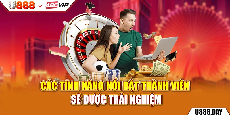 Các tính năng nổi bật thành viên sẽ được trải nghiệm