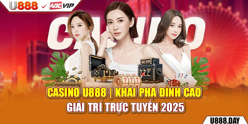 Casino U888 | Khai Phá Đỉnh Cao Giải Trí Trực Tuyến 2025