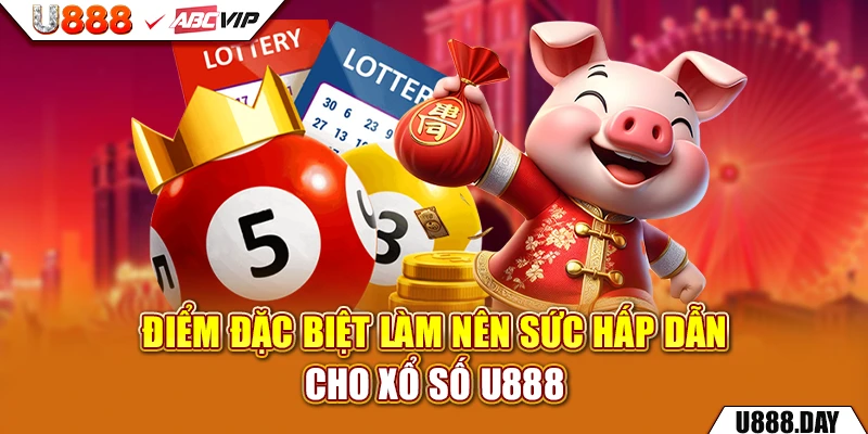Điểm đặc biệt làm nên sức hấp dẫn cho Xổ Số U888