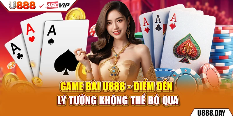 Game Bài U888 - điểm đến lý tưởng không thể bỏ qua